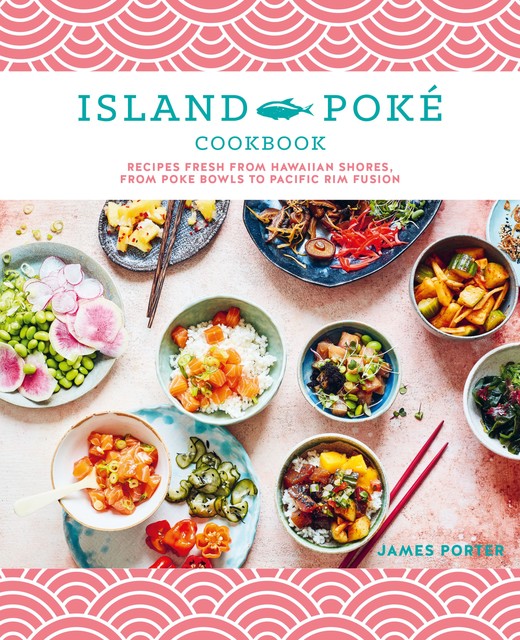 The Island Poké Cookbook, James Gould-Porter