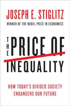 The Price of Inequality: How Today's Divided Society Endangers Our Future, Joseph Stiglitz
