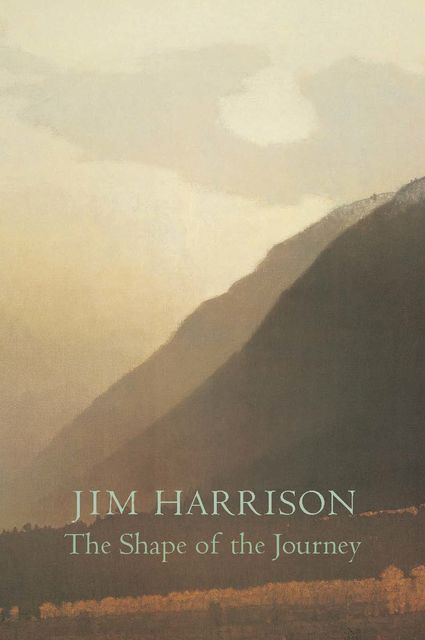 The Shape of the Journey, Jim Harrison