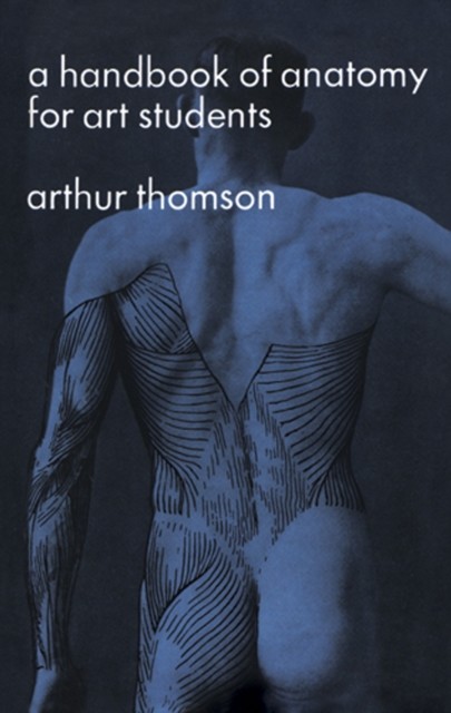A Handbook of Anatomy for Art Students, Arthur Thomson