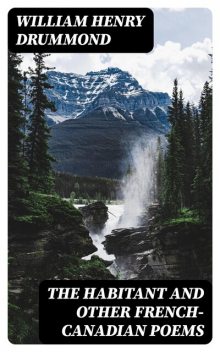 The Habitant and Other French-Canadian Poems, William Henry Drummond