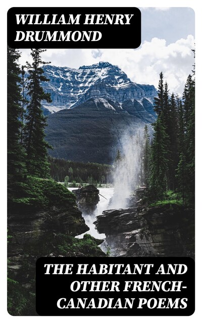 The Habitant and Other French-Canadian Poems, William Henry Drummond