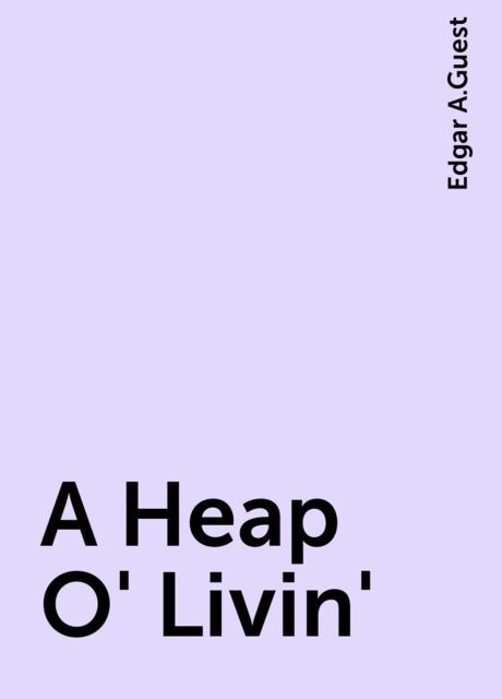 A Heap O' Livin', Edgar A.Guest