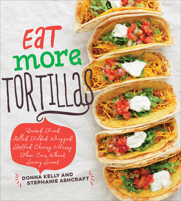 Eat More Tortillas, Stephanie Ashcraft, Donna Kelly