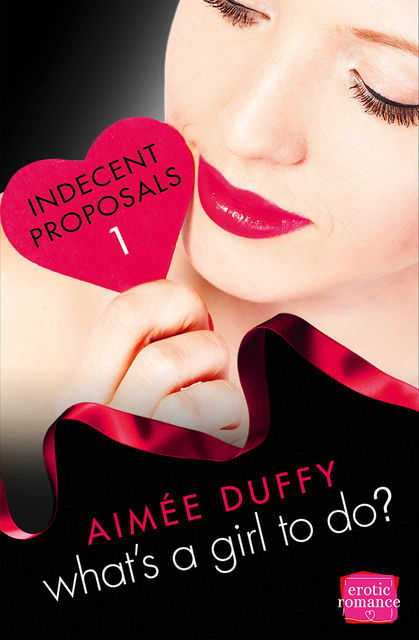 What’s a Girl to Do?: HarperImpulse Erotica Romance (A Novella) (Indecent Proposals, Book 1), Aimee Duffy