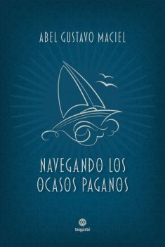 Navegando los ocasos paganos, Abel Gustavo Maciel