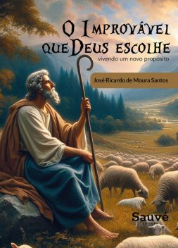 O Improvável que Deus Escolhe: Vivendo um Novo Propósito, José Ricardo de Moura Santos