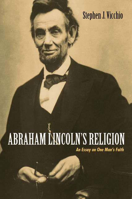 Abraham Lincoln’s Religion, Stephen J. Vicchio
