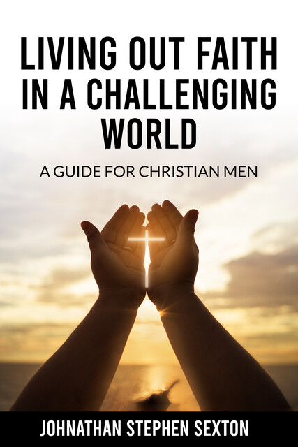 Living Out Faith in a Challenging World, Johnathan Stephen Sexton