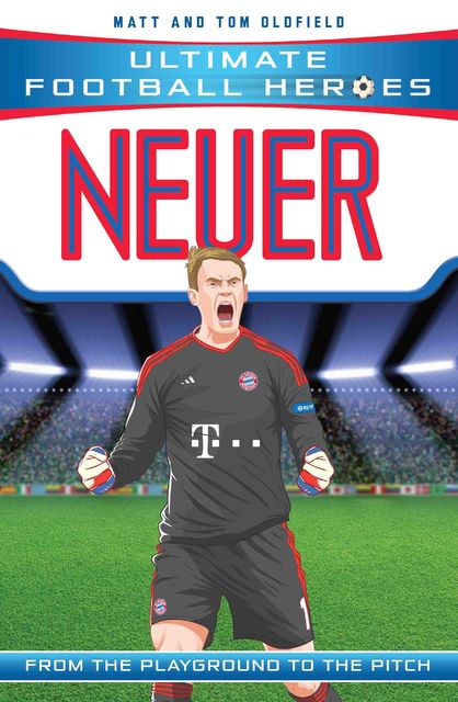 Neuer (Ultimate Football Heroes) – Collect Them All, Tom Oldfield, Matt Oldfield