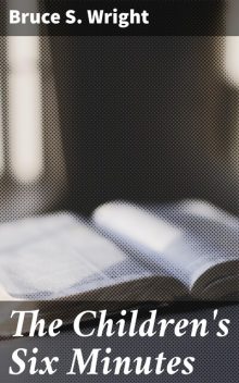 The Children's Six Minutes, Bruce S.Wright