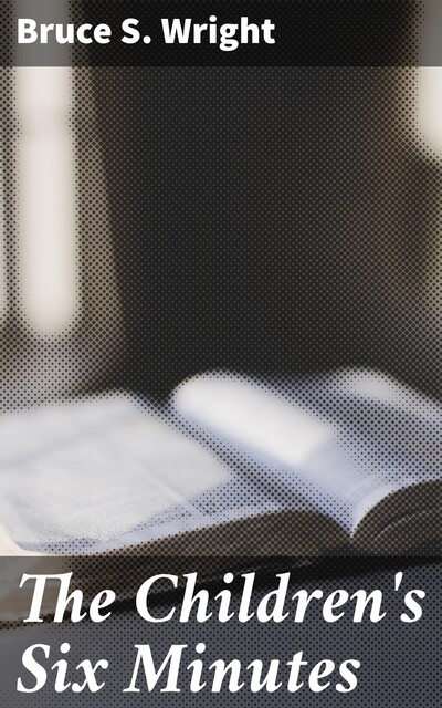 The Children's Six Minutes, Bruce S.Wright