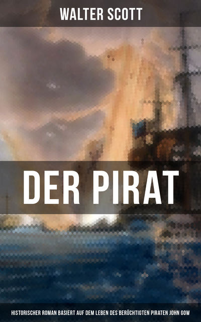 Der Pirat (Historischer Roman basiert auf dem Leben des berüchtigten Piraten John Gow), Walter Scott
