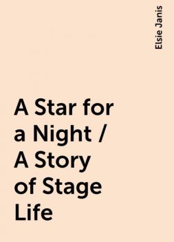 A Star for a Night / A Story of Stage Life, Elsie Janis