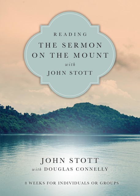 Reading the Sermon on the Mount with John Stott, John Stott