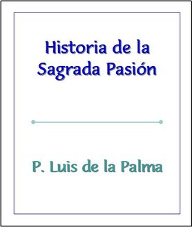 Historia de la Sagrada Pasión, P. Luis de la Palma