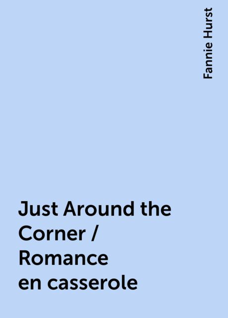 Just Around the Corner / Romance en casserole, Fannie Hurst