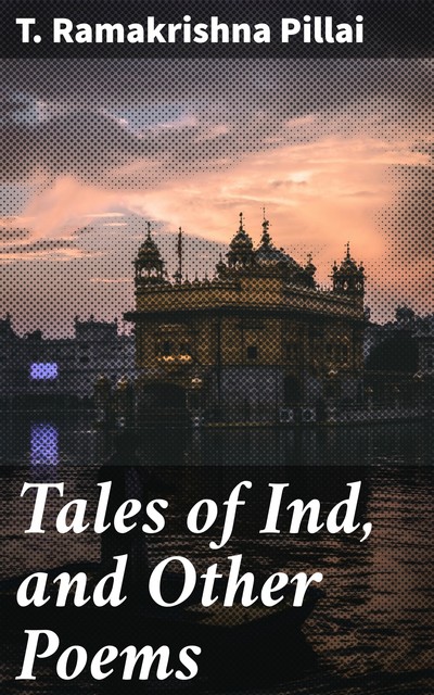 Tales of Ind, and Other Poems, T. Ramakrishna Pillai