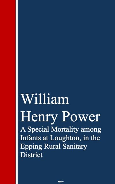 A Special Mortality among Infants at Loughton, ining Rural Sanitary District, William Henry Power