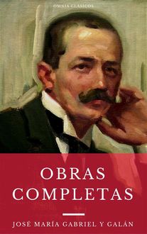 Las Obras Completas De José María Gabriel Y Galán (Omnia Clásicos), José María Gabriel Y Galán