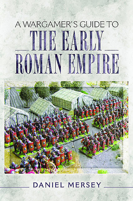 A Wargamer's Guide to the Early Roman Empire, Daniel Mersey