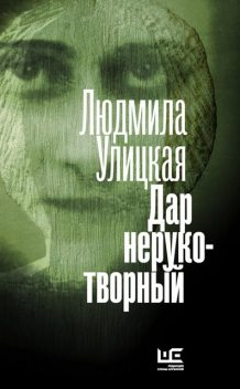 Дар нерукотворный, Людмила Улицкая