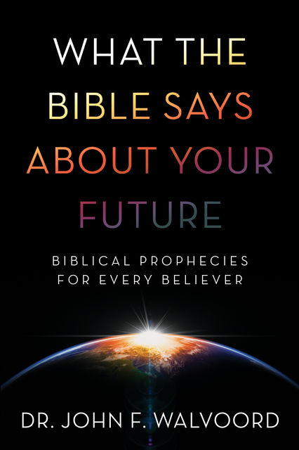 What the Bible Says about Your Future, John F. Walvoord