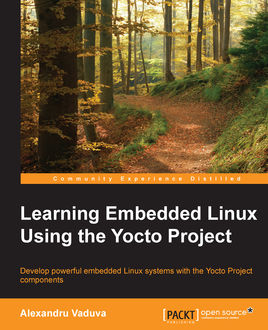 Learning Embedded Linux Using the Yocto Project, Alexandru Vaduva