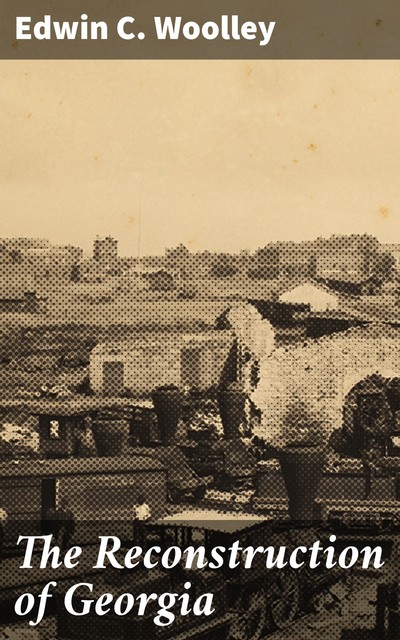 The Reconstruction of Georgia, Edwin C.Woolley