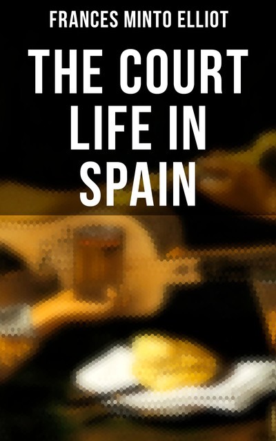 The Court Life in Spain, Frances Elliot