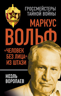 Маркус Вольф. «Человек без лица» из Штази, Ноэль Кузьмич Воропаев