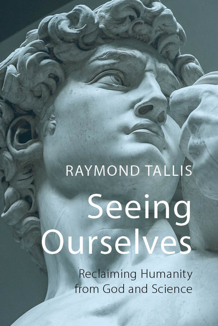 Seeing Ourselves, Raymond Tallis