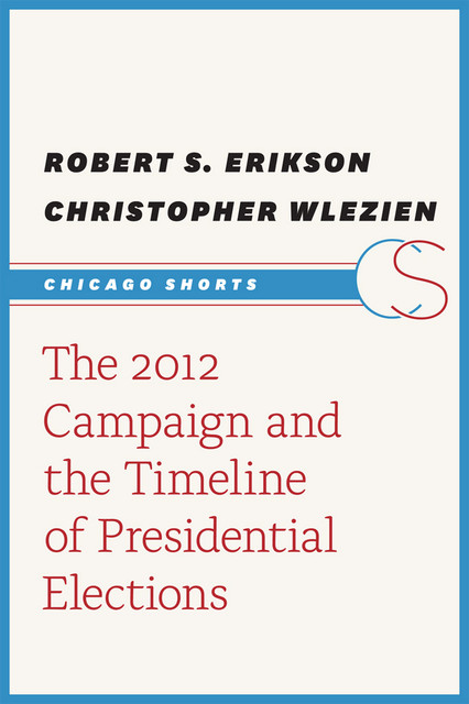 The 2012 Campaign and the Timeline of Presidential Elections, Robert S. Erikson