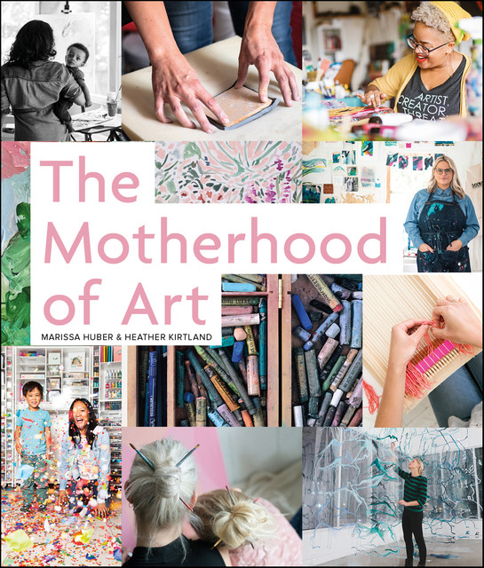 The Motherhood of Art, Heather Kirtland, Marissa Huber