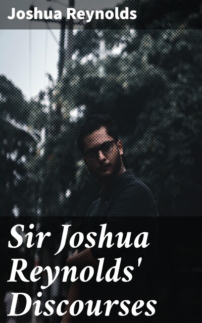 Sir Joshua Reynolds' Discourses, Joshua Sir Reynolds