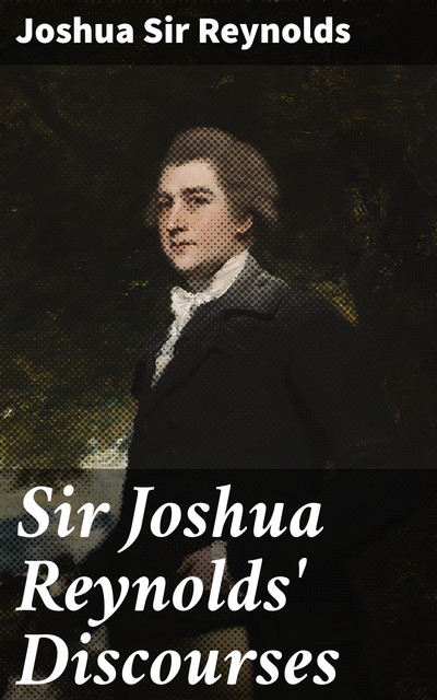 Sir Joshua Reynolds' Discourses, Joshua Sir Reynolds
