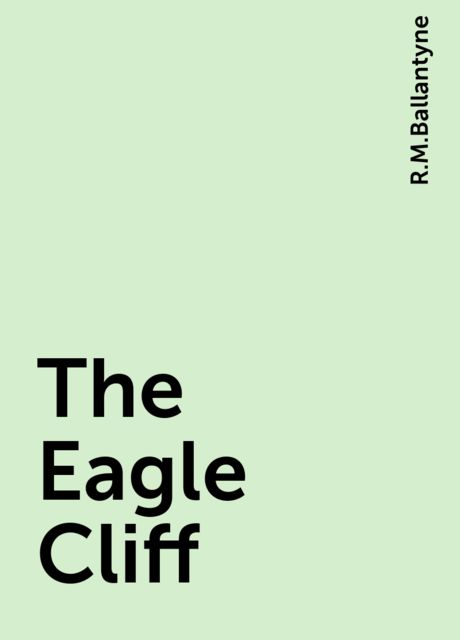 The Eagle Cliff, R.M.Ballantyne
