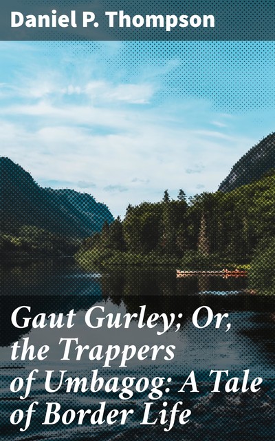 Gaut Gurley; Or, the Trappers of Umbagog: A Tale of Border Life, Daniel Thompson