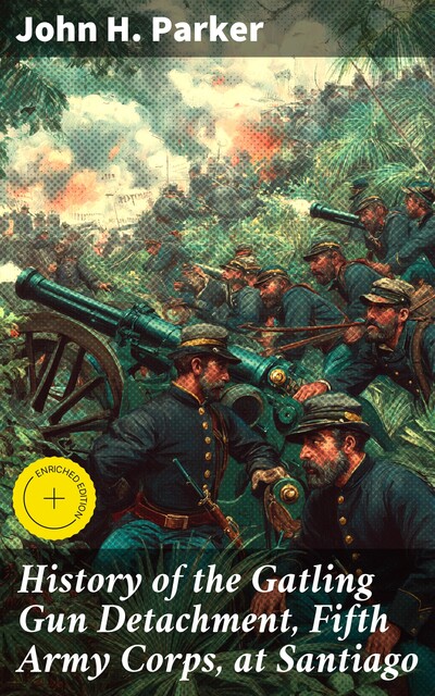 History of the Gatling Gun Detachment, Fifth Army Corps, at Santiago, John Parker