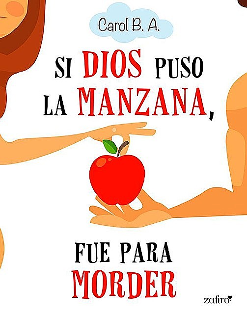 Si Dios puso la manzana, fue para morder (Volumen independiente) (Spanish Edition), Carol B.A.