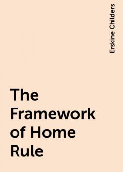 The Framework of Home Rule, Erskine Childers