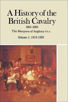 A History of the British Cavalry, 1816–1850, Lord Anglesey