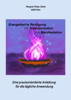 Energetische Reinigung -> Transformation -> Manifestation, Margret Peise-Ditze, Willi Pein