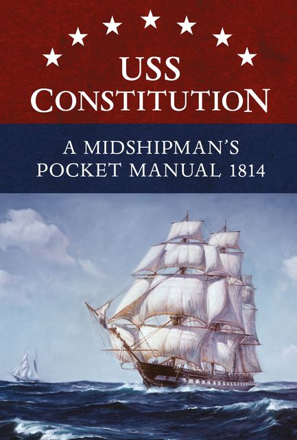 USS Constitution A Midshipman's Pocket Manual 1814, Eric L. Clements