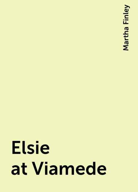 Elsie at Viamede, Martha Finley