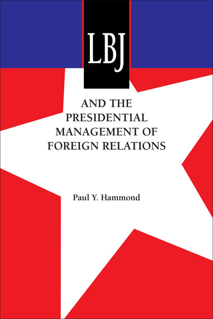 LBJ and the Presidential Management of Foreign Relations, Paul Y. Hammond