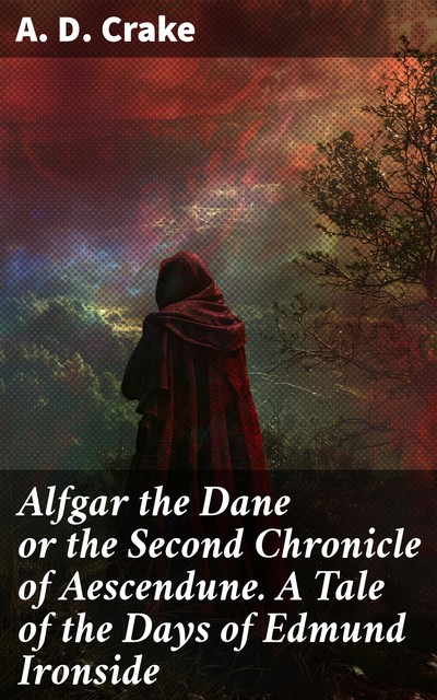 Alfgar the Dane or the Second Chronicle of Aescendune. A Tale of the Days of Edmund Ironside, A.D. Crake