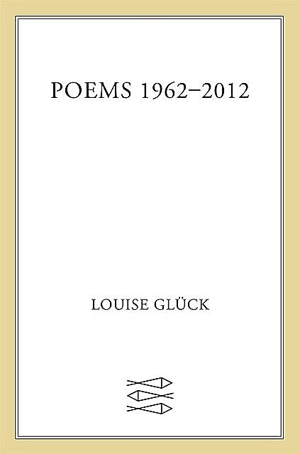 Poems 1962–2012, Louise Glück
