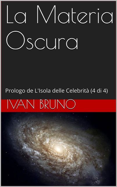 La Materia Oscura. Prologo de L’Isola delle Celebrità (4 di 4), Ivan Bruno