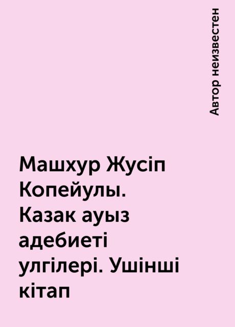 Машхур Жусіп Копейулы. Казак ауыз адебиеті улгілері. Ушінші кітап, 